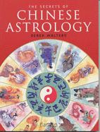 The Secrets of Chinese Astrology: How to Interpret the Signs and Cast Your Own Horoscope