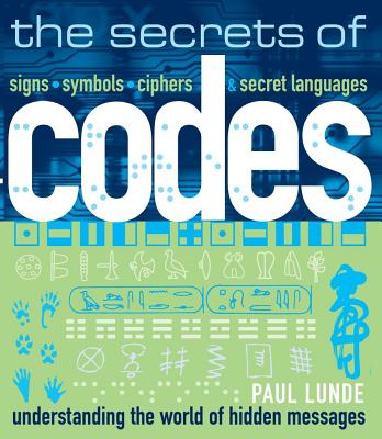 The Secrets of Codes: Understanding the World of Hidden Messages - Lunde, Paul (Editor)