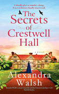 The Secrets of Crestwell Hall: The utterly captivating, emotional timeslip novel from Alexandra Walsh