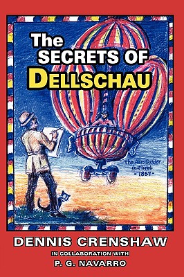 The Secrets of Dellschau: The Sonora Aero Club and the Airships of the 1800s, A True Story - Crenshaw, Dennis G, and Navarro, Pete