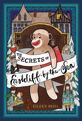 The Secrets of Eastcliff-By-The-Sea: The Story of Annaliese Easterling & Throckmorton, Her Simply Remarkable Sock Monkey - Beha, Eileen