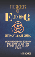 The Secrets of Elden Ring: Getting Starlight Shards: A Comprehensive Guide to Finding and Utilizing the Rare Mana Recovery Items in The Lands Between