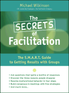 The Secrets of Facilitation: The S.M.A.R.T. Guide to Getting Results with Groups