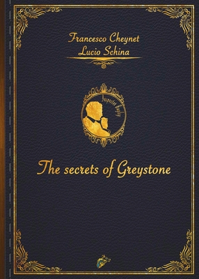 THE SECRETS OF GREYSTONE - Cheynet, Francesco, and Schina, Lucio, and March, Charlotte J. (Translated by), and Graham, Wolf (Editor)