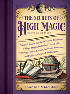The Secrets of High Magic: Vintage Edition: Practical Instruction in the Occult Traditions of High Magic, Including Tree of Life, Astrology, Tarot, Rituals, Alchemic Processes, and Further Advanced Techniques