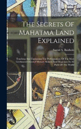 The Secrets Of Mahatma Land Explained: Teaching And Explaining The Performances Of The Most Celebrated Oriental Mystery Makers And Magicians In All Parts Of The World