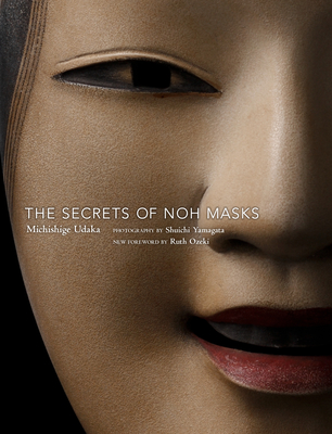 The Secrets of Noh Masks - Udaka, Michishige, and Yamagata, Shuichi (Photographer), and Ozeki, Ruth (Foreword by)