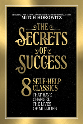 The Secrets of Success: 8 Self-Help Classics That Have Changed the Lives of Millions - Horowitz, Mitch
