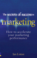 The Secrets of Success in Marketing: How to Accelerate Your Marketing Performance