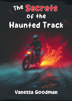 The Secrets of the Haunted Track - Goodman, Vanessa