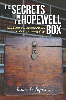 The Secrets of the Hopewell Box: Stolen Elections, Southern Politics, and a City's Coming of Age - Squires, James D