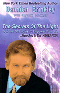 The Secrets of the Light: Spiritual Strategies to Empower Your Life...Here and in the Hereafter - Brinkley, Dannion, and Peters-Brinkley, Kathryn