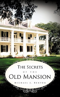 The Secrets of the Old Mansion - Benton, Michael J, Dr.