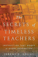 The Secrets of Timeless Teachers: Instruction that Works in Every Generation