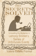 The Secrets Solved: Unraveling the Mysteries of Lemony Snicket's a Series of Unfortunate Events