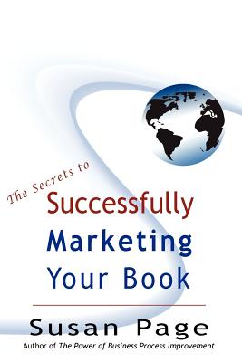 The Secrets to Successfully Marketing Your Book - Page, Susan