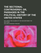 The Sectional Controversy, Or, Passages in the Political History of the United States: Including the Causes of the War Between the Sections