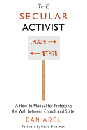 The Secular Activist: A How-To Manual for Protecting the Wall Between Church and State