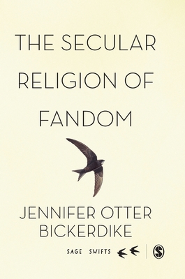 The Secular Religion of Fandom: Pop Culture Pilgrim - Otter Bickerdike, Jennifer