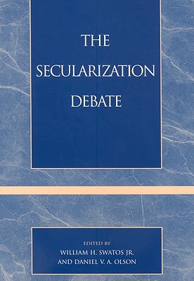 The Secularization Debate - Swatos, William H (Contributions by), and Olson, Daniel V a, and Beyer, Peter (Contributions by)