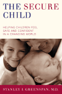 The Secure Child: Helping Our Children Feel Safe and Confident in an Insecure World