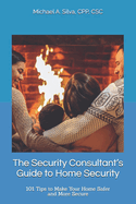 The Security Consultant's Guide to Home Security: 101 Tips to Make Your Home Safer and More Secure