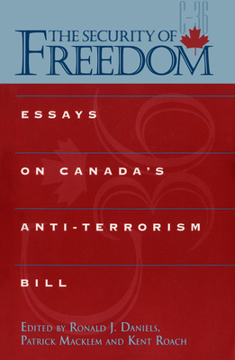 The Security of Freedom: Essays on Canada's Anti-Terrorism Bill - Daniels, Ronald (Editor), and Macklem, Patrick (Editor), and Roach, Kent (Editor)
