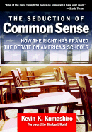 The Seduction of Common Sense: How the Right Has Framed the Debate of America's Schools - Kumashiro, Kevin K, and Ayers, William (Editor), and Quinn, Therese (Editor)