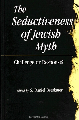 The Seductiveness of Jewish Myth: Challenge or Response? - Breslauer, S Daniel (Editor)