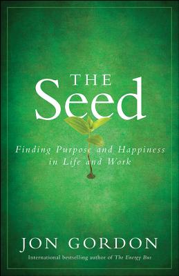 The Seed: Finding Purpose and Happiness in Life and Work - Gordon, Jon