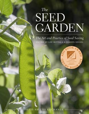 The Seed Garden: The Art and Practice of Seed Saving - Buttala, Lee (Editor), and Siegel, Shanyn (Editor), and Zystro, Jared (Contributions by)