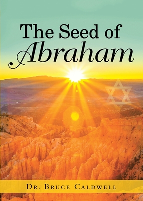 The Seed of Abraham - Caldwell, Bruce, Dr.