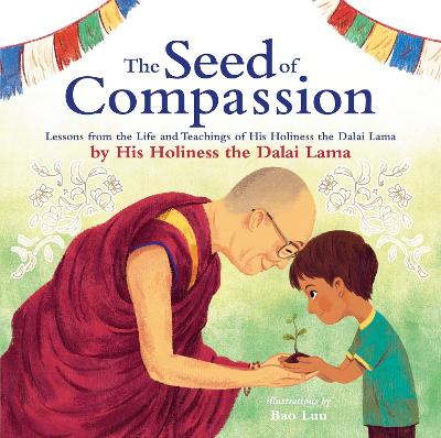 The Seed of Compassion: Lessons from the Life and Teachings of His Holiness the Dalai Lama - Lama, Dalai, His Holiness