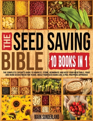 THE SEED SAVING BIBLE [10 Books in 1]: The Complete Expert's Guide To Harvest, Store, Germinate, Keep Your Vegetable And Herb Seeds Fresh For Years & Build Your Seed Bank Like A Pro. Preppers Approved - Sunderland