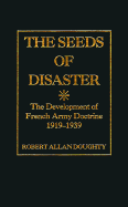 The Seeds of Disaster: The Development of French Army Doctrine, 1919-1939 - Doughty, Robert a