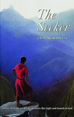 The Seeker: Travel with the Seeker to Discover the Light and Sound of God - Morimitsu, Phil