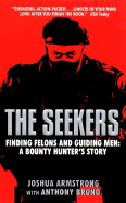 The Seekers: Finding Felons and Guiding Men: A Bounty Hunter's Story - Armstrong, Joshua, and Bruno, Anthony