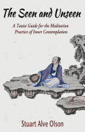 The Seen and Unseen: A Taoist Guide for the Meditation &#8232;Practice of Inner Contemplation
