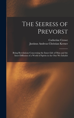 The Seeress of Prevorst: Being Revelations Concerning the Inner-Life of Man and the Inter-Diffusion of a World of Spirits in the One We Inhabit - Crowe, Catherine, and Kerner, Justinus Andreas Christian