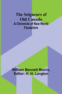 The Seigneurs of Old Canada: A Chronicle of New World Feudalism