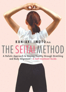 The Seitai Method: A Holistic Approach to Staying Healthy Through Stretching and Body Alignment--A Self-Treatment Guide - Imoto, Kuniaki