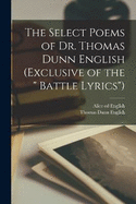 The Select Poems of Dr. Thomas Dunn English (exclusive of the " Battle Lyrics")