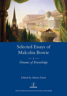 The Selected Essays of Malcolm Bowie Vol. 1: Dreams of Knowledge - Bowie, Malcolm, Master