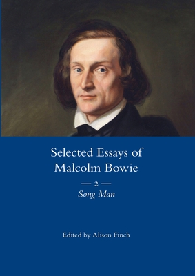 The Selected Essays of Malcolm Bowie Vol. 2: Song Man - Bowie, Malcolm