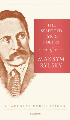 The Selected Lyric Poetry Of Maksym Rylsky - Rylsky, Maksym, and Naydan, Michael M (Translated by), and Zubrytska, Maria (Introduction by)