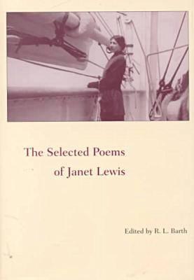 The Selected Poems of Janet Lewis - Lewis, Janet, and Barth, R L (Editor)