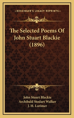 The Selected Poems of John Stuart Blackie (1896) - Blackie, John Stuart, and Walker, Archibald Stodart (Editor), and Lorimer, J H (Illustrator)