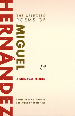 The Selected Poems of Miguel Hernandez: Bilingual Edition - Hernandez, Miguel, and Genoways, Ted (Translated by), and Bly, Robert (Foreword by)
