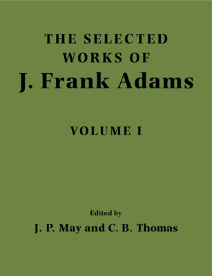 The Selected Works of J. Frank Adams: Volume 1 - Adams, J Frank, and May, J Peter (Editor), and Thomas, Charles B (Editor)