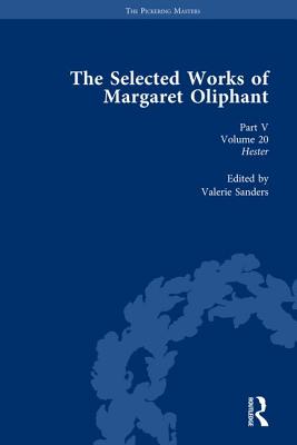 The Selected Works of Margaret Oliphant, Part V Volume 20: Hester - Sanders, Valerie (Editor)